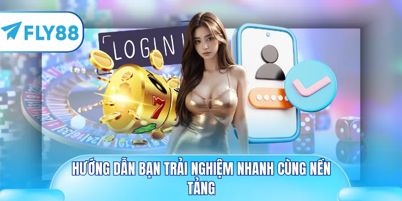 Hướng dẫn bạn trải nghiệm nhanh cùng nền tảng