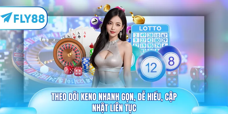 Theo dõi Keno nhanh gọn, dễ hiểu, cập nhật liên tục
